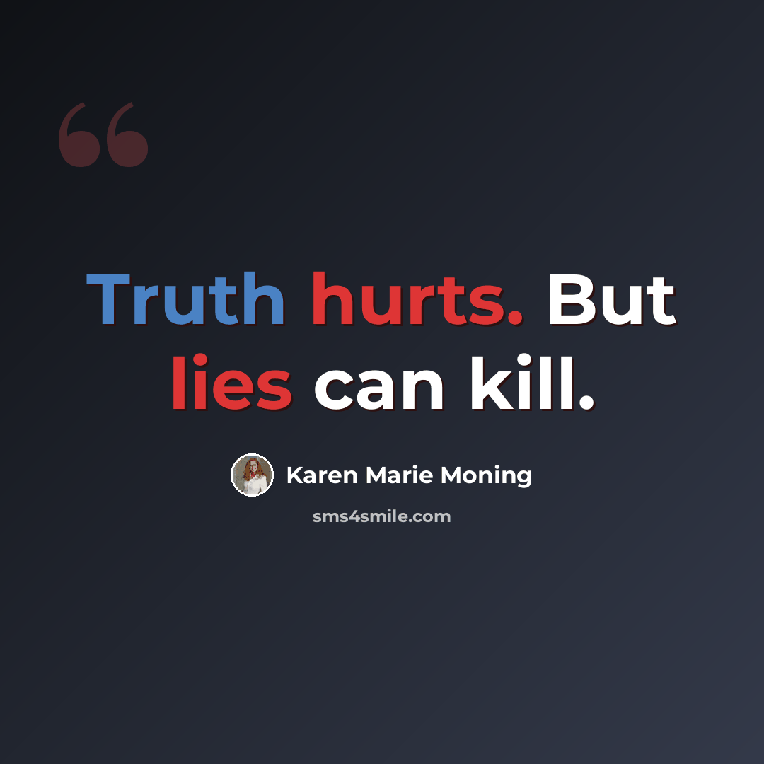 “Truth hurts. But lies can kill.” quote by Karen Marie Moning