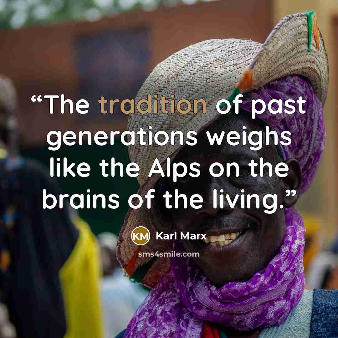 “The tradition of past generations weighs like the Alps on the brains of the living.” quote by Karl Marx