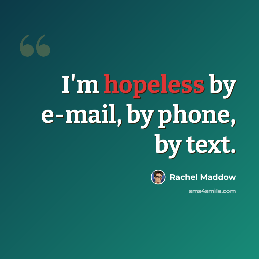 “I'm hopeless by e-mail, by phone, by text.” quote by Rachel Maddow