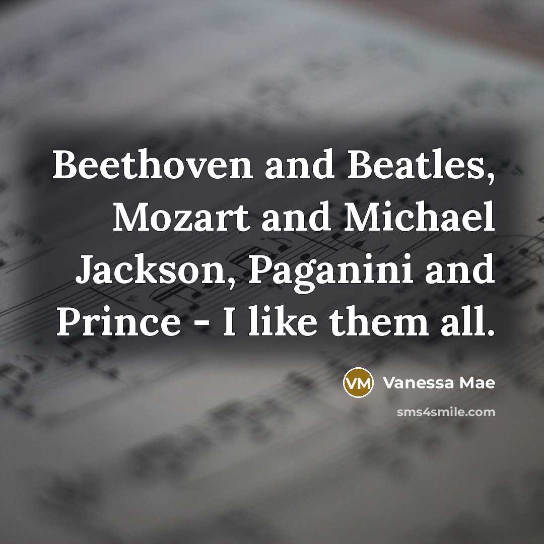 “Beethoven and Beatles, Mozart and Michael Jackson, Paganini and Prince - I like them all.” quote by Vanessa Mae