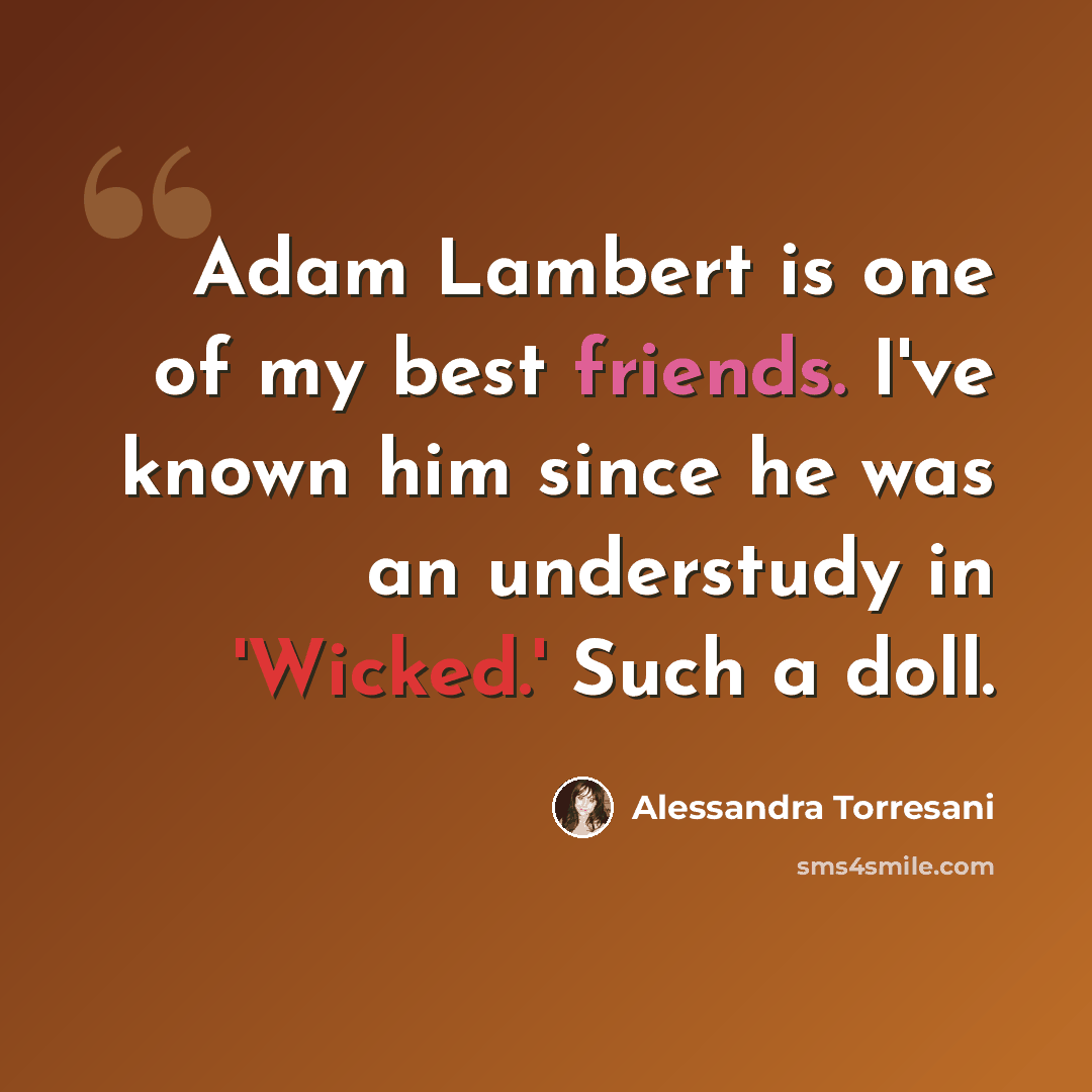 “Adam Lambert is one of my best friends. I've known him since he was an understudy in 'Wicked.' Such a doll.” quote by Alessandra Torresani