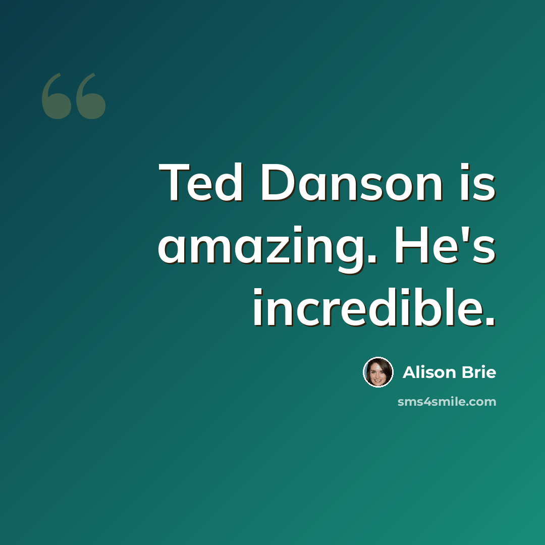 “Ted Danson is amazing. He's incredible.” quote by Alison Brie