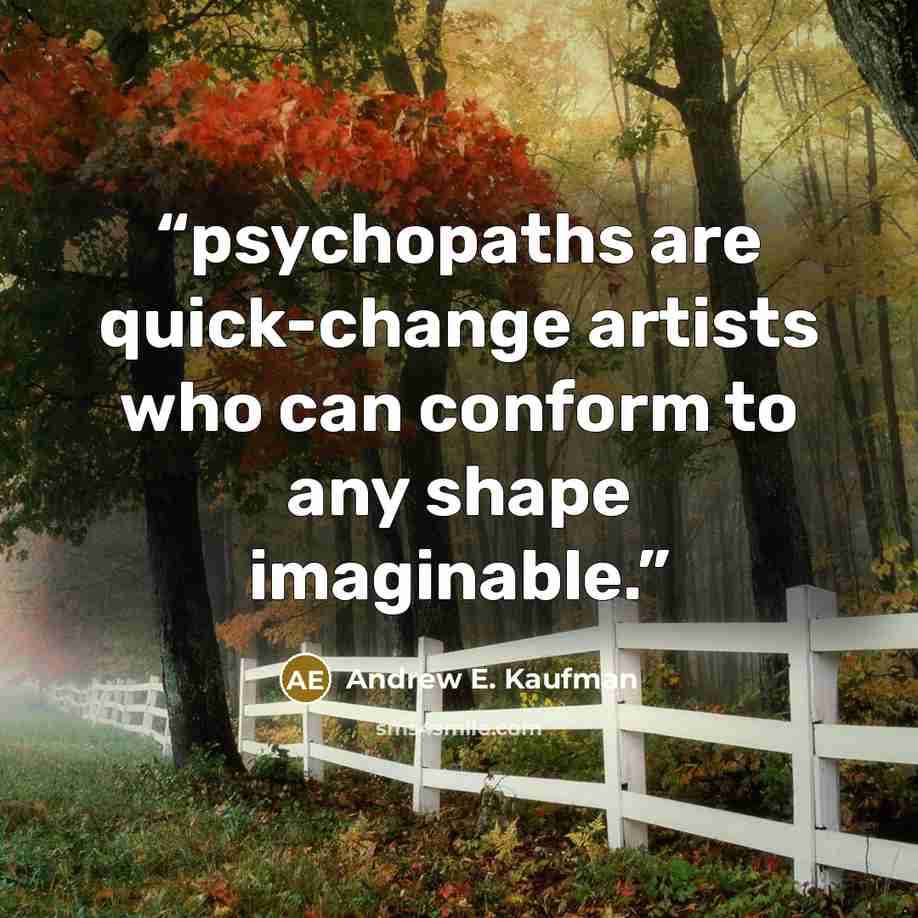 “psychopaths are quick-change artists who can conform to any shape imaginable.” quote by Andrew E. Kaufman