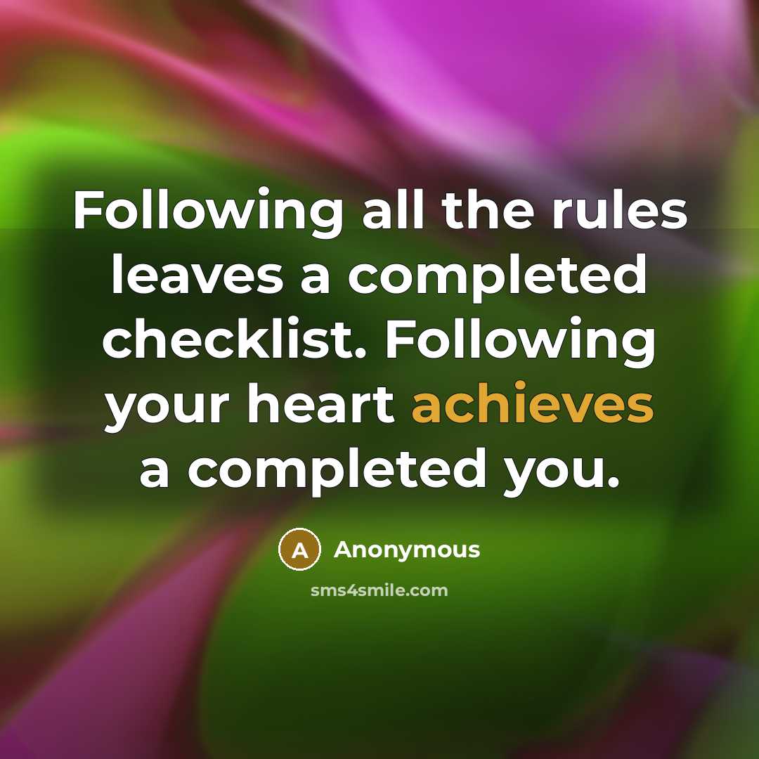 “Following all the rules leaves a completed checklist. Following your heart achieves a completed you.” quote by Anonymous
