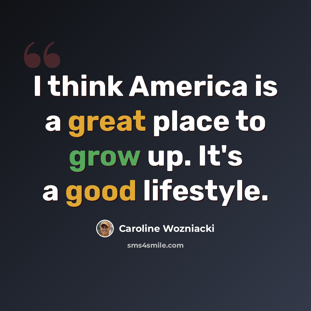 “I think America is a great place to grow up. It's a good lifestyle.” quote by Caroline Wozniacki