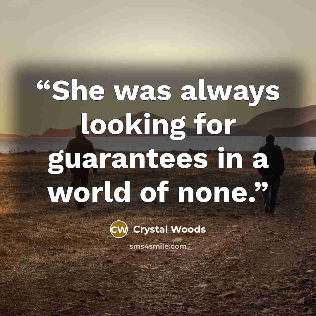 “She was always looking for guarantees in a world of none.” quote by Crystal Woods