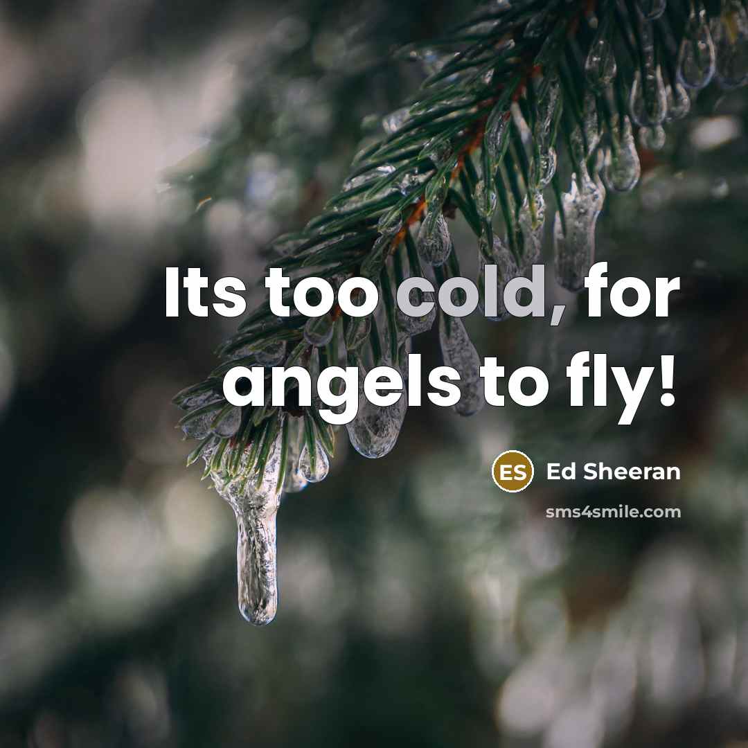 “Its too cold, for angels to fly!” quote by Ed Sheeran