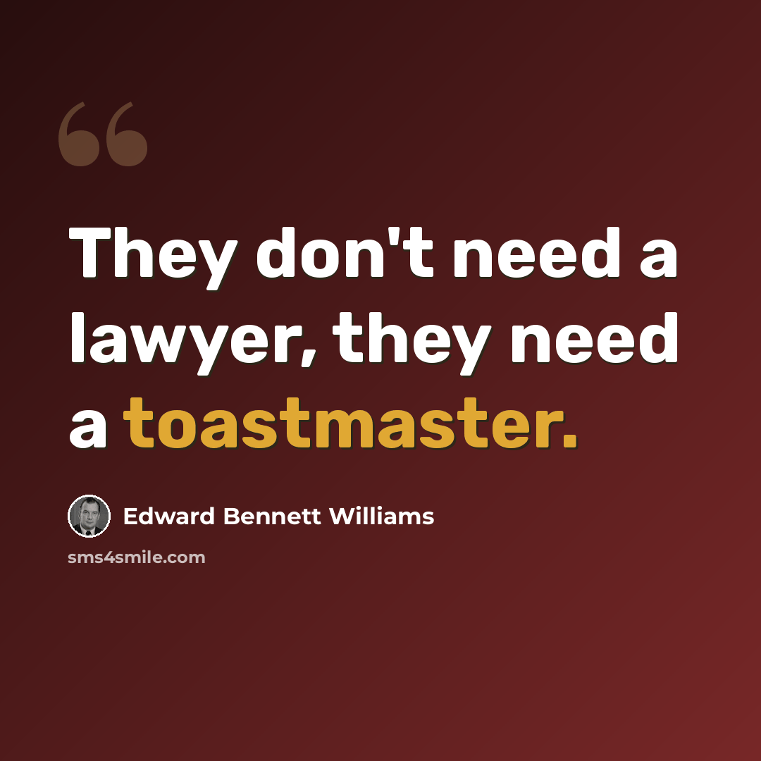 “They don't need a lawyer, they need a toastmaster.” quote by Edward Bennett Williams