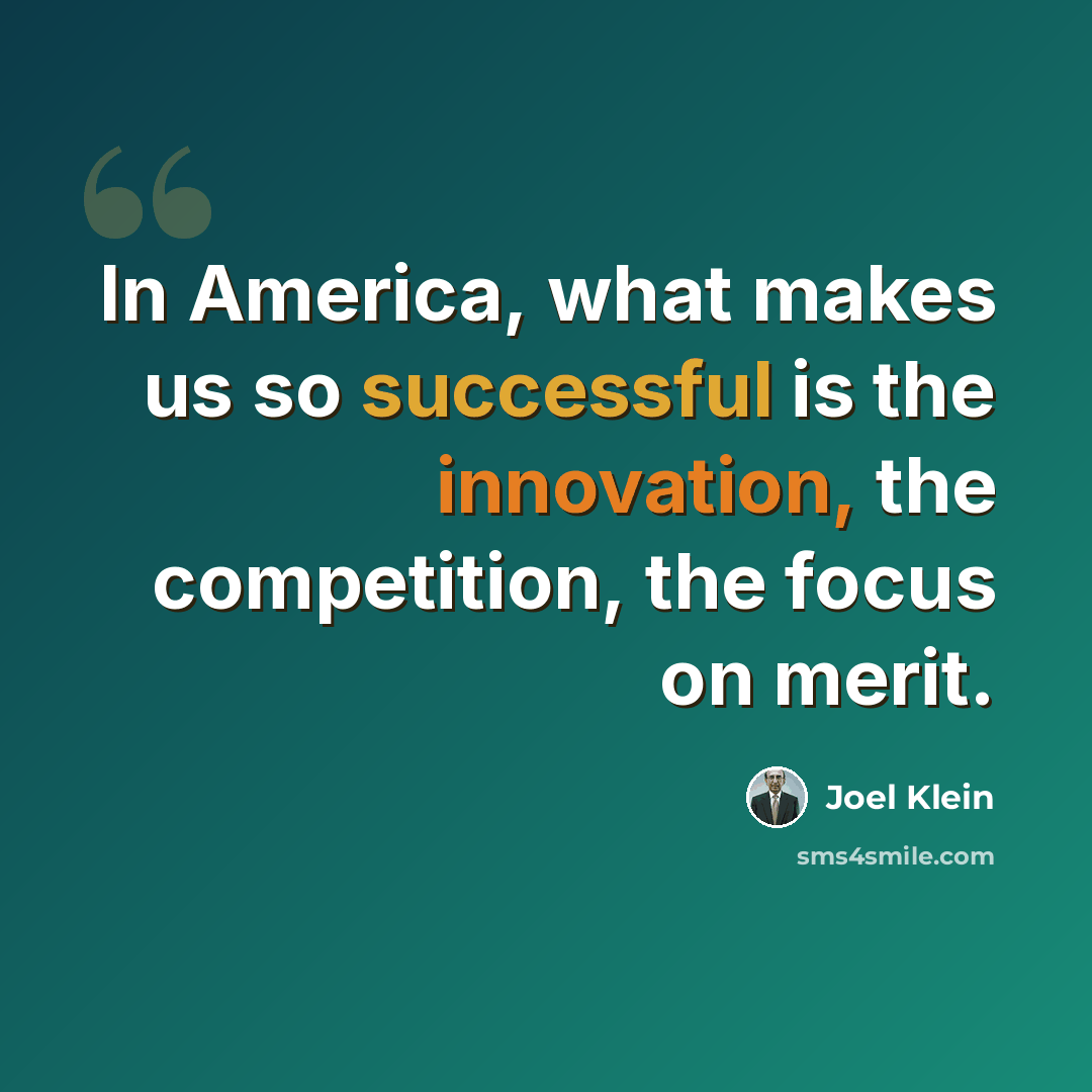 “In America, what makes us so successful is the innovation, the competition, the focus on merit.” quote by Joel Klein