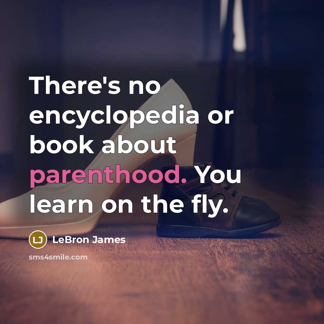“There's no encyclopedia or book about parenthood. You learn on the fly.” quote by LeBron James