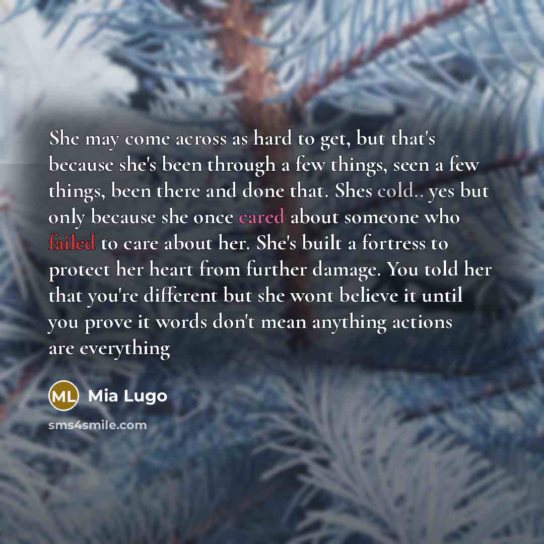 “She may come across as hard to get, but that's because she's been through a few things, seen a few things, been there and done that. Shes cold.. yes but only because she once cared about someone who failed to care about her. She's built a fortress to protect her heart from further damage. You told…” quote by Mia Lugo