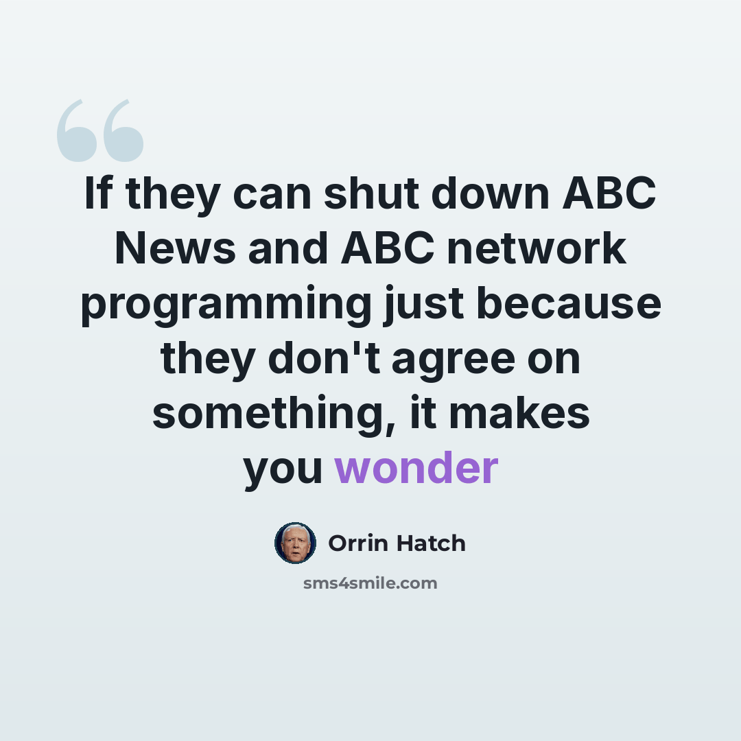 “If they can shut down ABC News and ABC network programming just because they don't agree on something, it makes you wonder” quote by Orrin Hatch