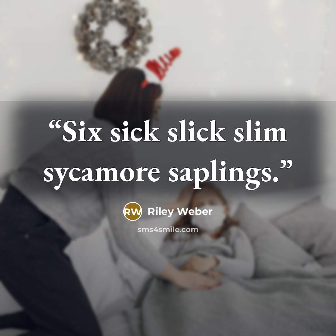 “Six sick slick slim sycamore saplings.” quote by Riley Weber