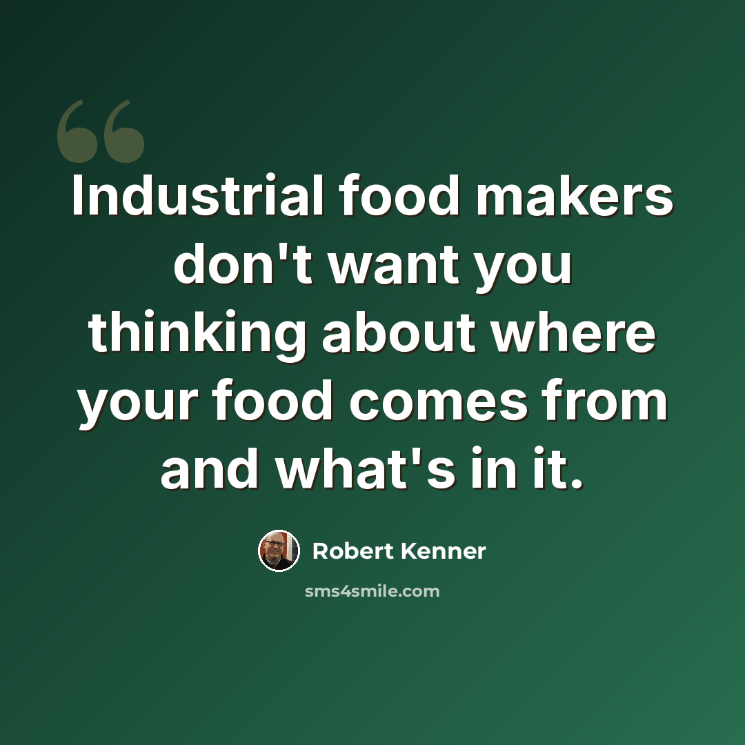 “Industrial food makers don't want you thinking about where your food comes from and what's in it.” quote by Robert Kenner