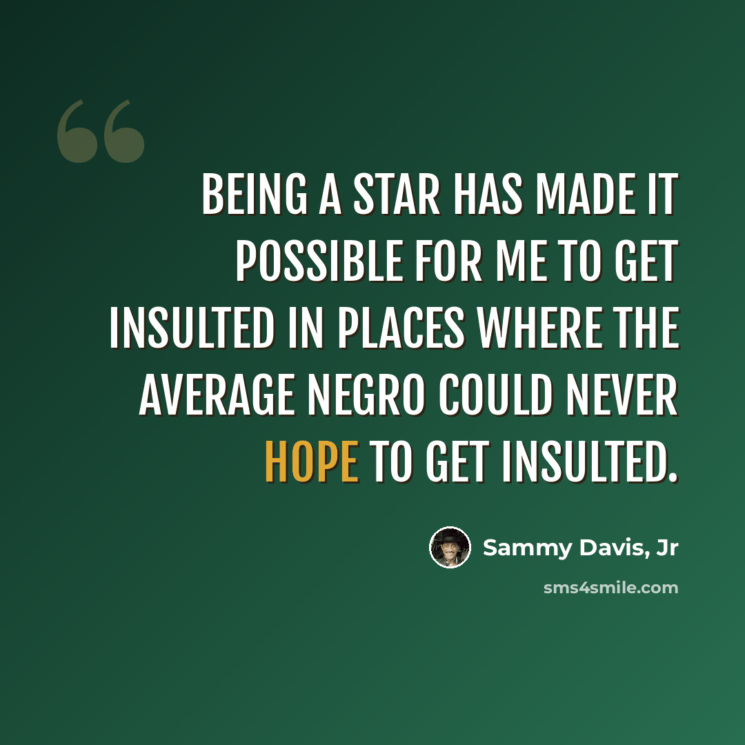 “Being a star has made it possible for me to get insulted in places where the average Negro could never hope to get insulted.” quote by Sammy Davis, Jr