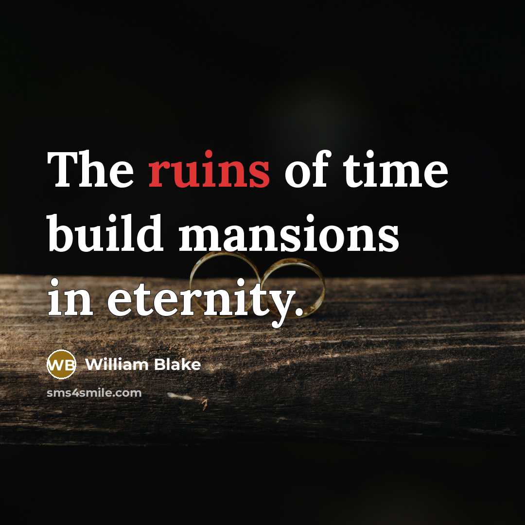 “The ruins of time build mansions in eternity.” quote by William Blake