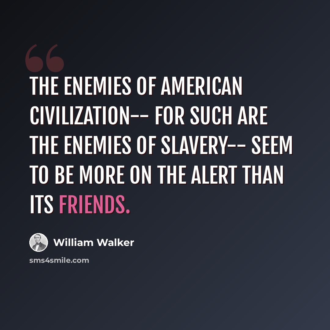 “The enemies of American civilization-- for such are the enemies of slavery-- seem to be more on the alert than its friends.” quote by William Walker