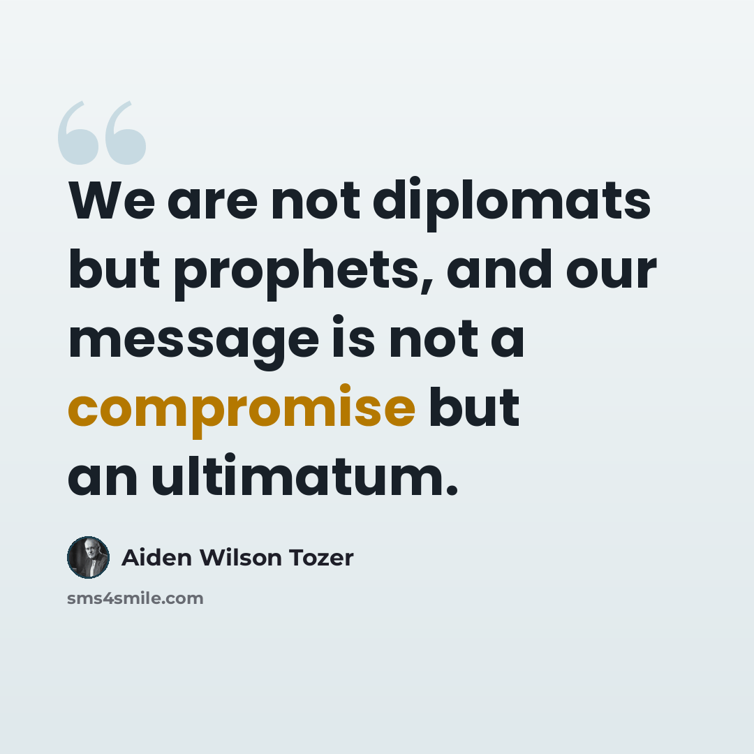 “We are not diplomats but prophets, and our message is not a compromise but an ultimatum.” quote by Aiden Wilson Tozer