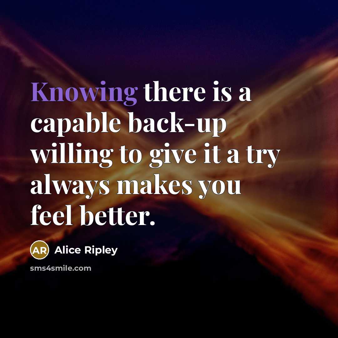 “Knowing there is a capable back-up willing to give it a try always makes you feel better.” quote by Alice Ripley