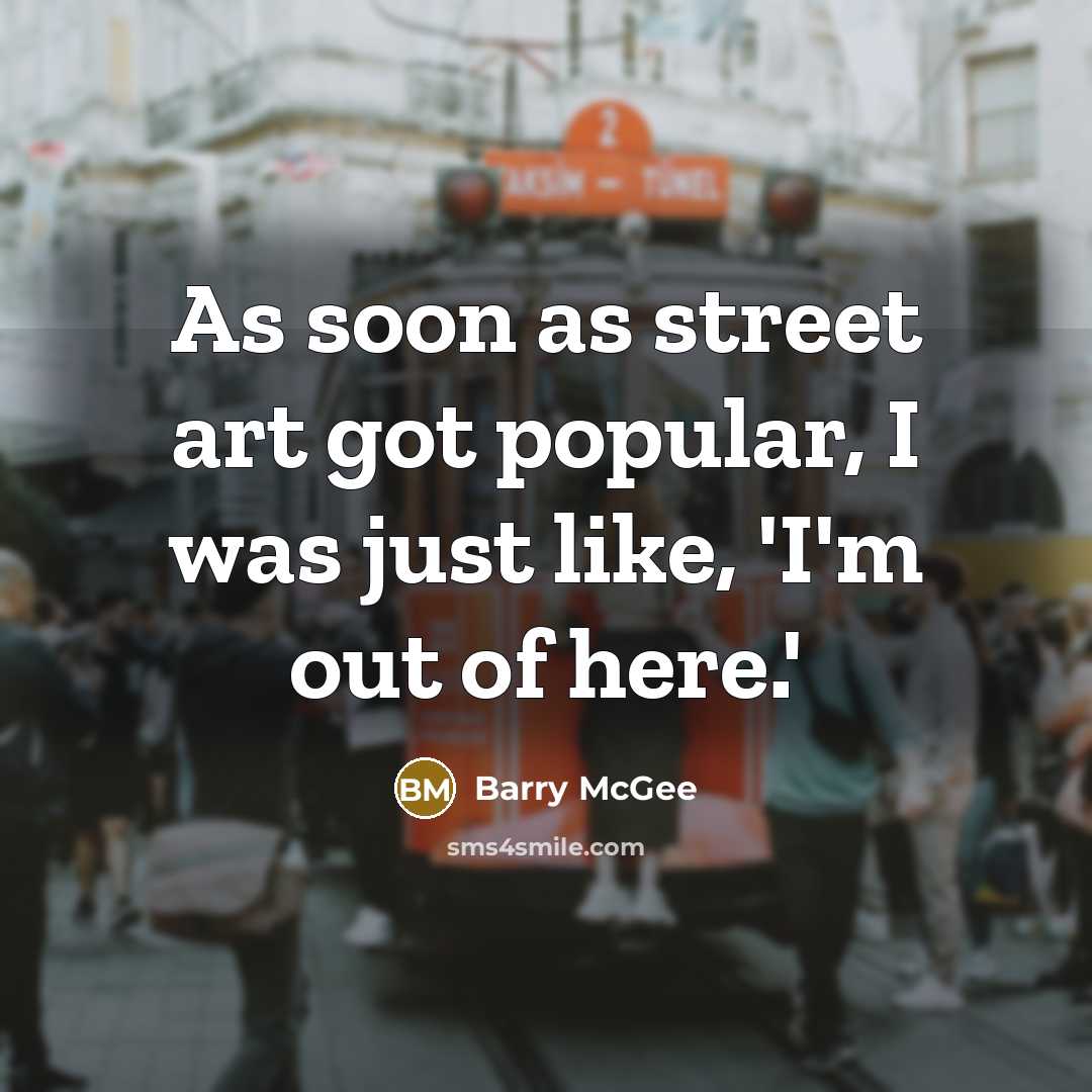“As soon as street art got popular, I was just like, 'I'm out of here.'” quote by Barry McGee