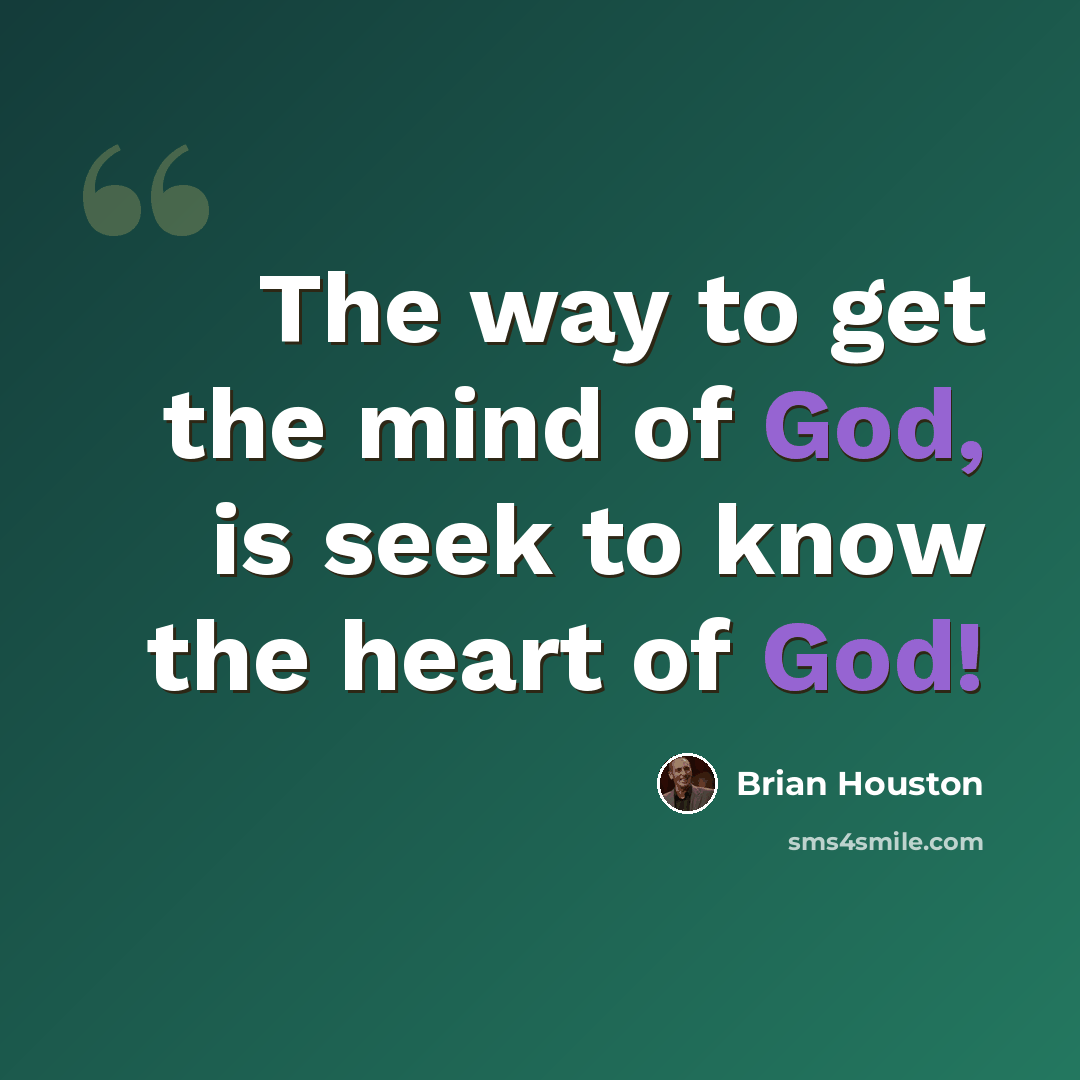 “The way to get the mind of God, is seek to know the heart of God!” quote by Brian Houston