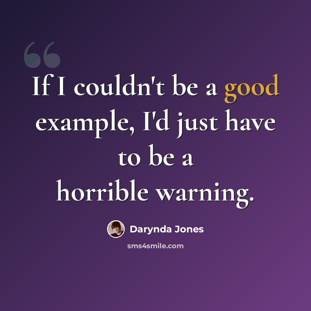 “If I couldn't be a good example, I'd just have to be a horrible warning.” quote by Darynda Jones