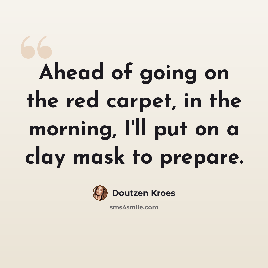 “Ahead of going on the red carpet, in the morning, I'll put on a clay mask to prepare.” quote by Doutzen Kroes