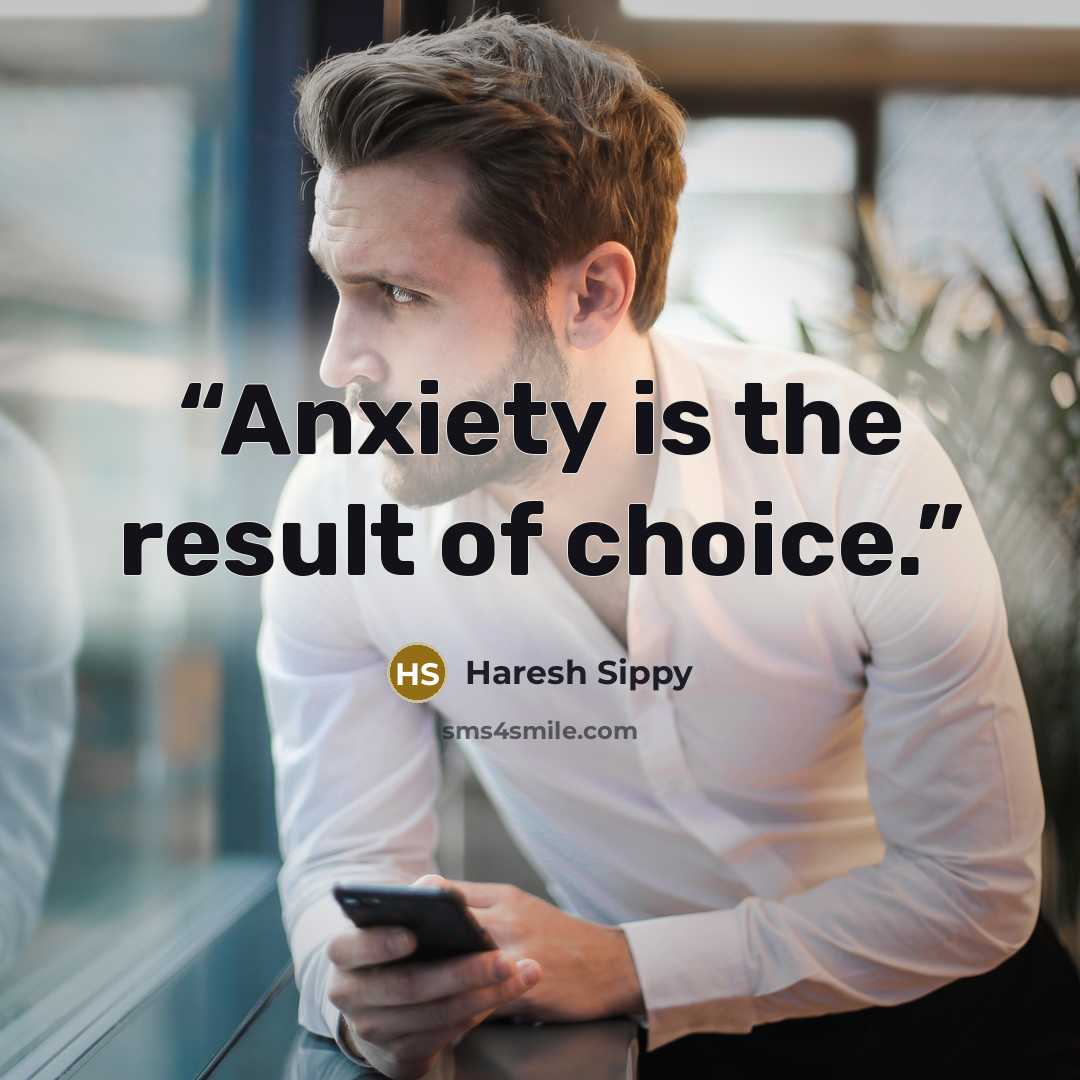 “Anxiety is the result of choice.” quote by Haresh Sippy