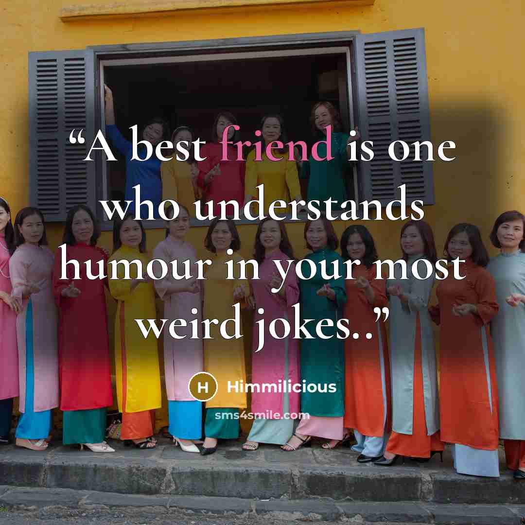 “A best friend is one who understands humour in your most weird jokes..” quote by Himmilicious