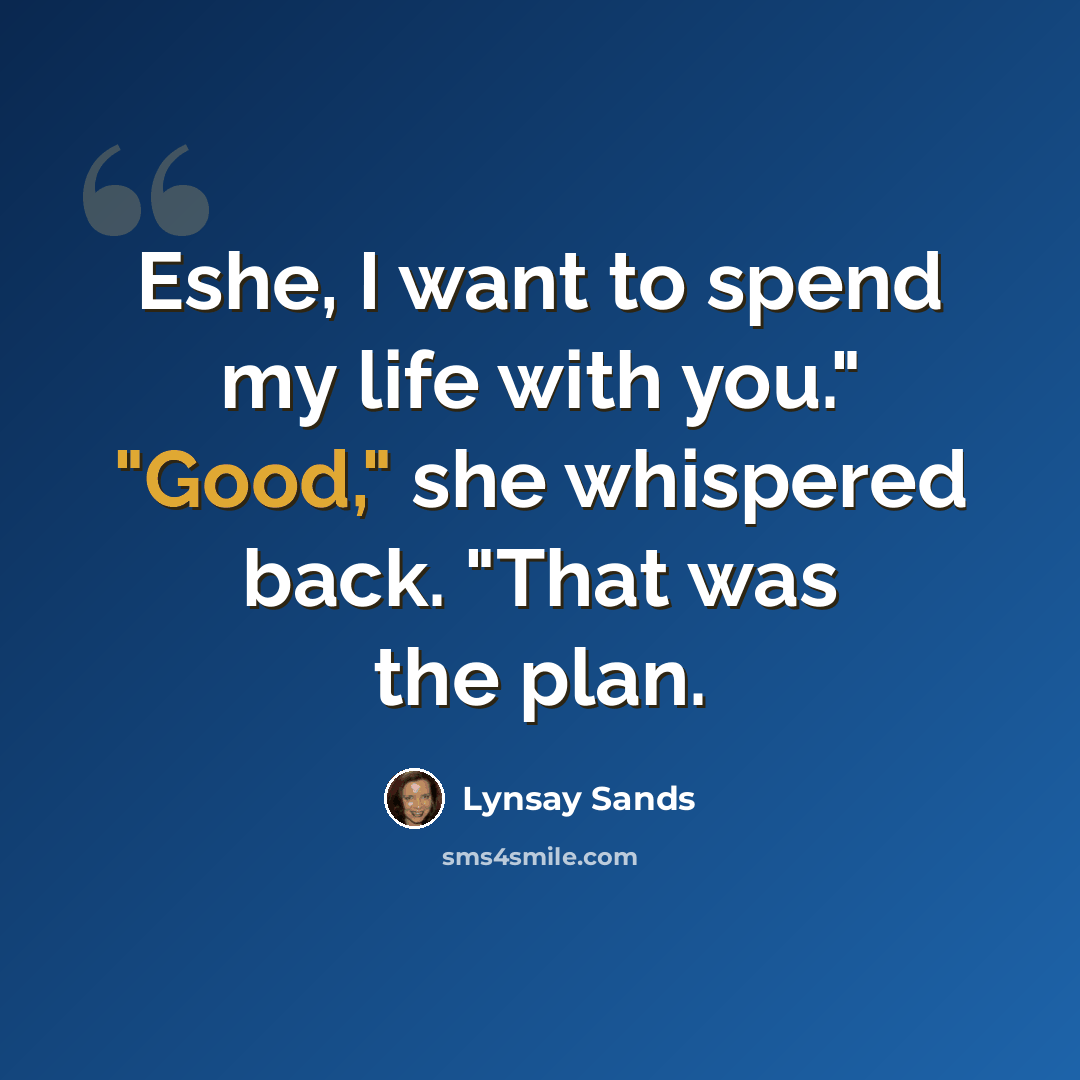 “Eshe, I want to spend my life with you." "Good," she whispered back. "That was the plan.” quote by Lynsay Sands