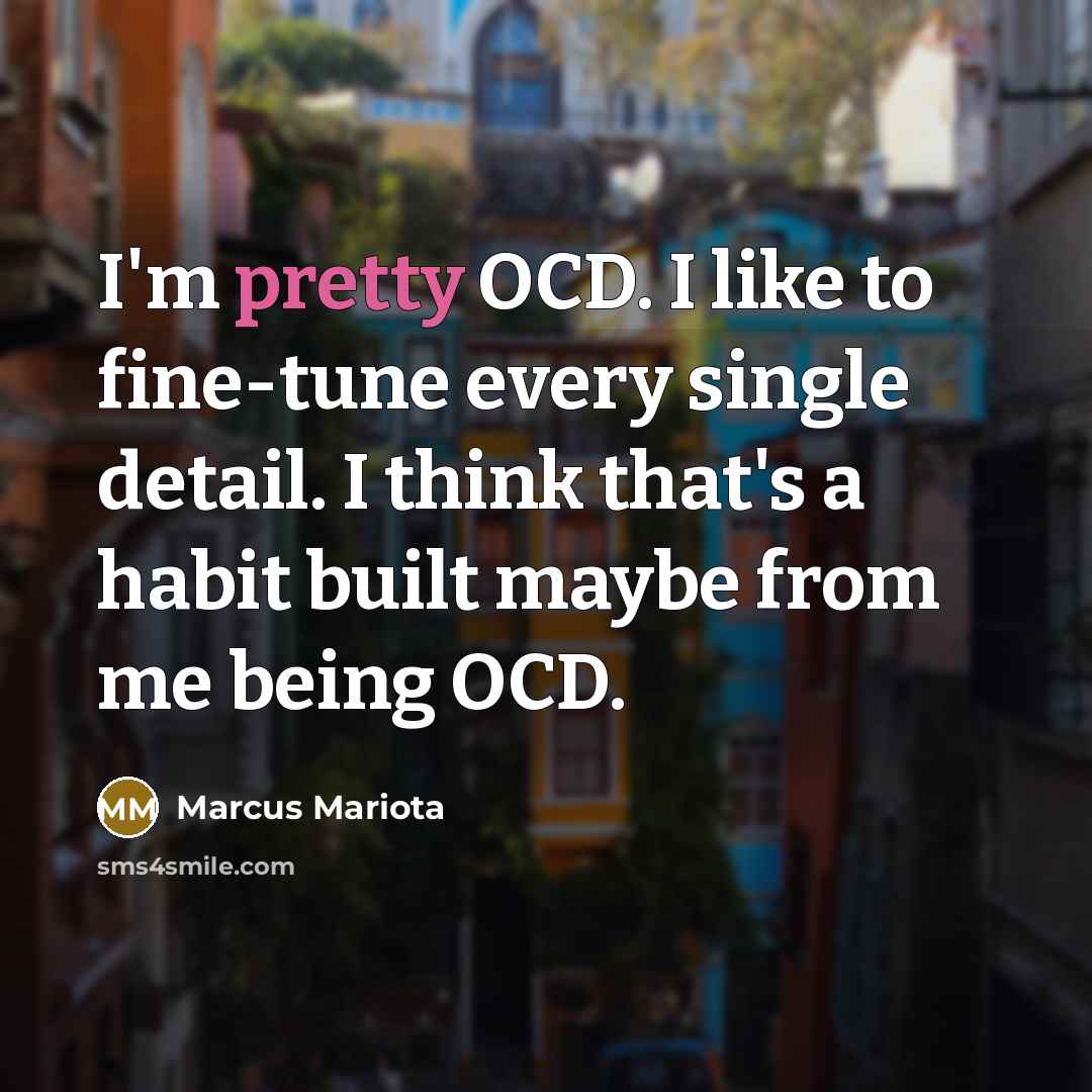 “I'm pretty OCD. I like to fine-tune every single detail. I think that's a habit built maybe from me being OCD.” quote by Marcus Mariota