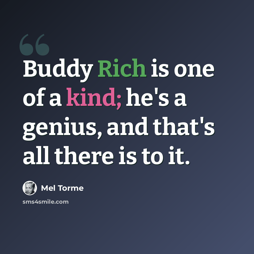 “Buddy Rich is one of a kind; he's a genius, and that's all there is to it.” quote by Mel Torme