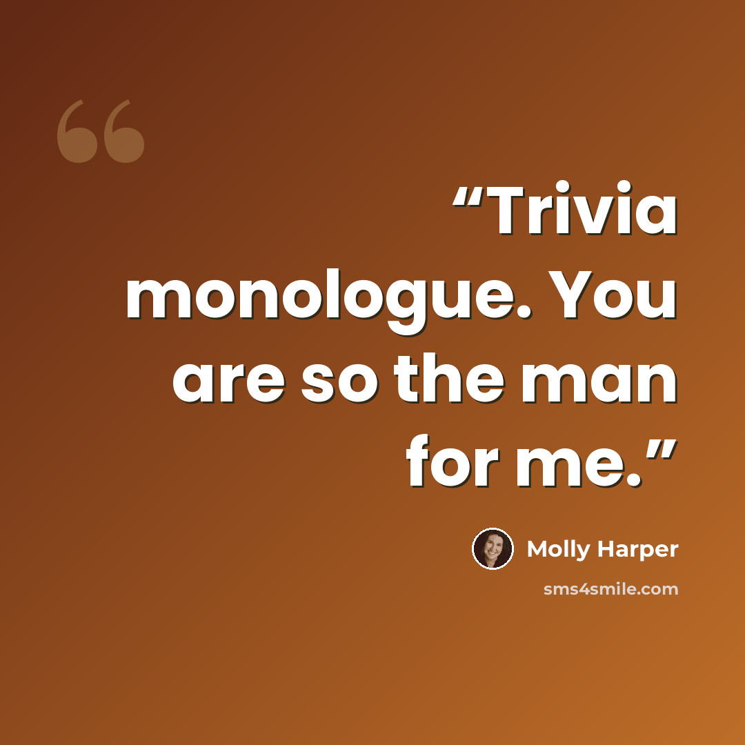 “Trivia monologue. You are so the man for me.” quote by Molly Harper