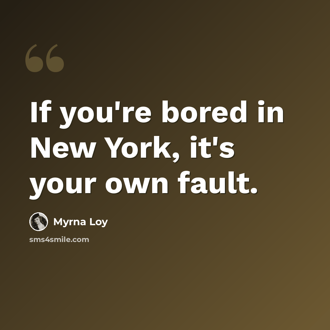 “If you're bored in New York, it's your own fault.” quote by Myrna Loy
