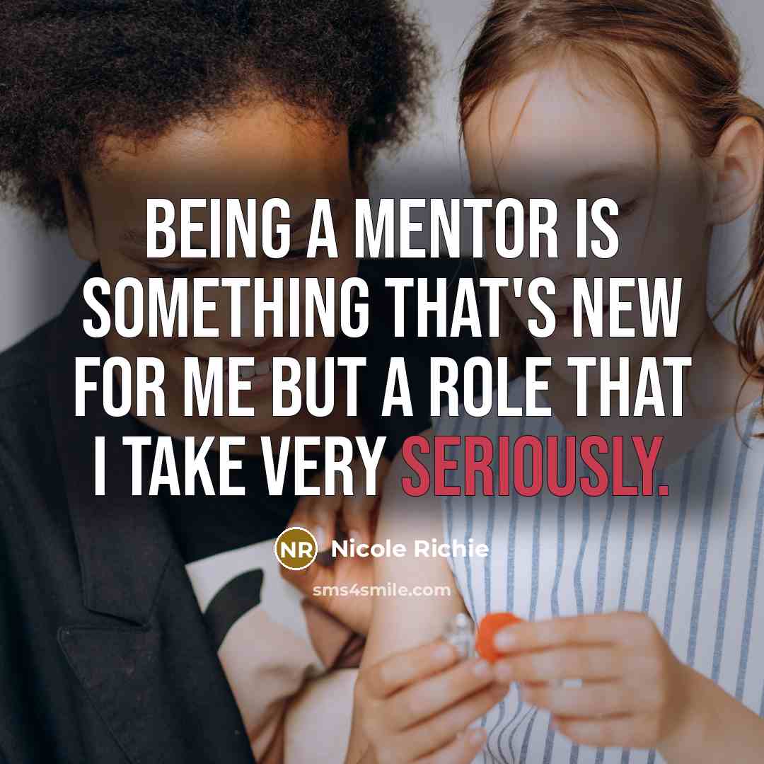 “Being a mentor is something that's new for me but a role that I take very seriously.” quote by Nicole Richie