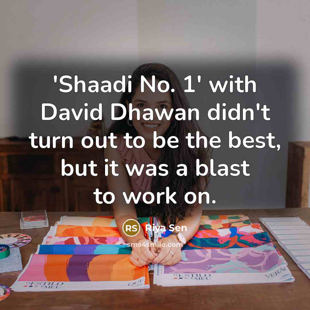 “'Shaadi No. 1' with David Dhawan didn't turn out to be the best, but it was a blast to work on.” quote by Riya Sen