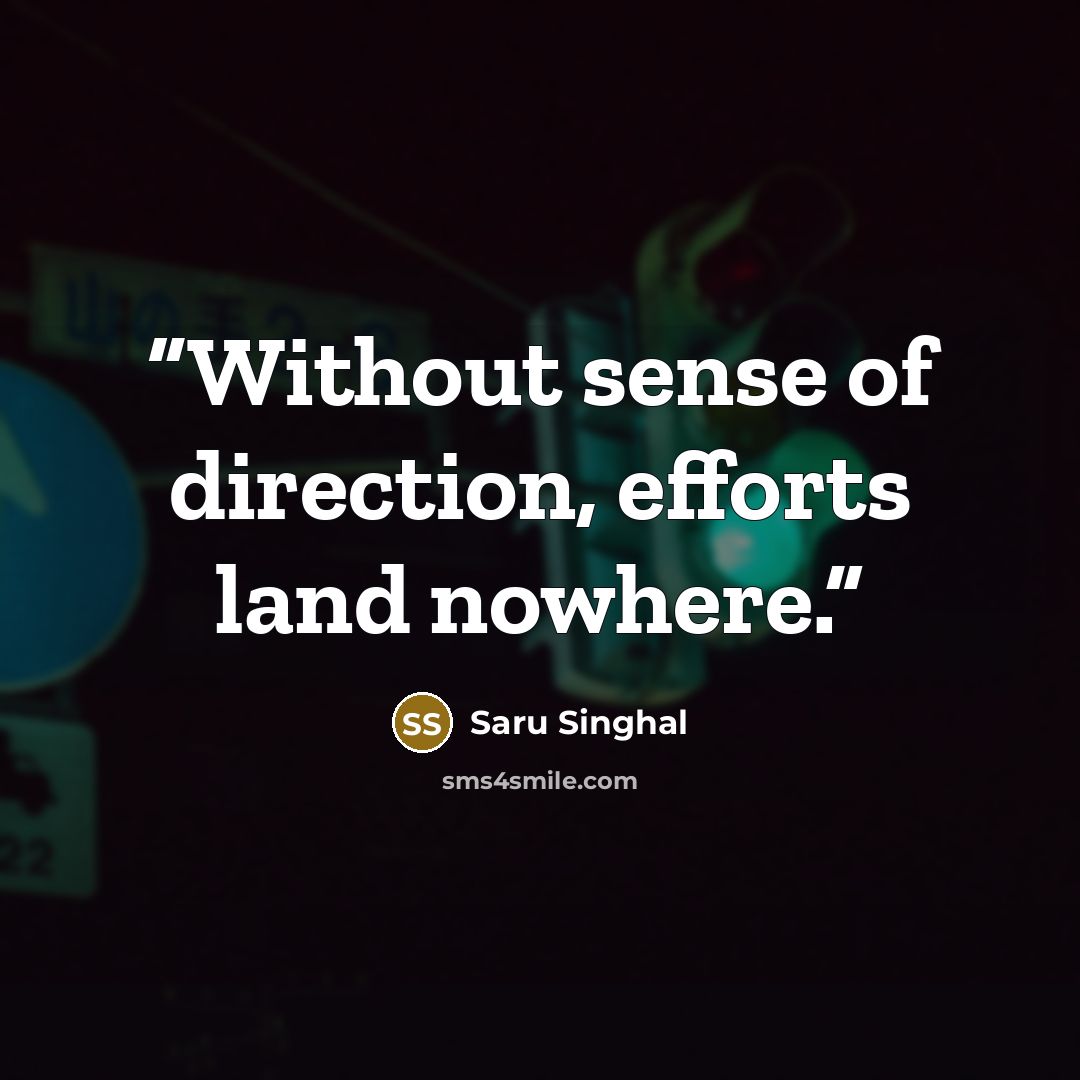 “Without sense of direction, efforts land nowhere.” quote by Saru Singhal