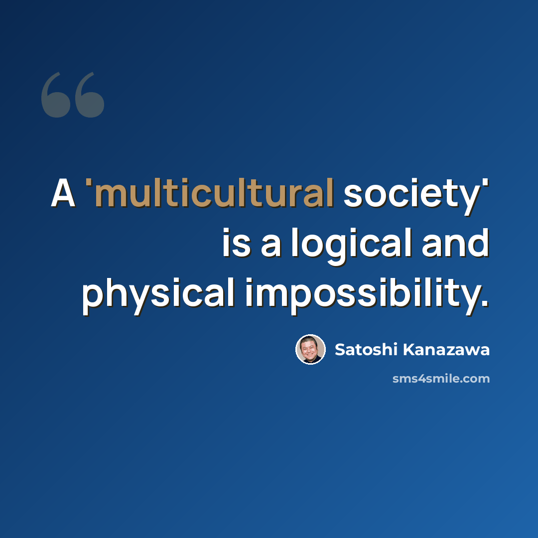 “A 'multicultural society' is a logical and physical impossibility.” quote by Satoshi Kanazawa