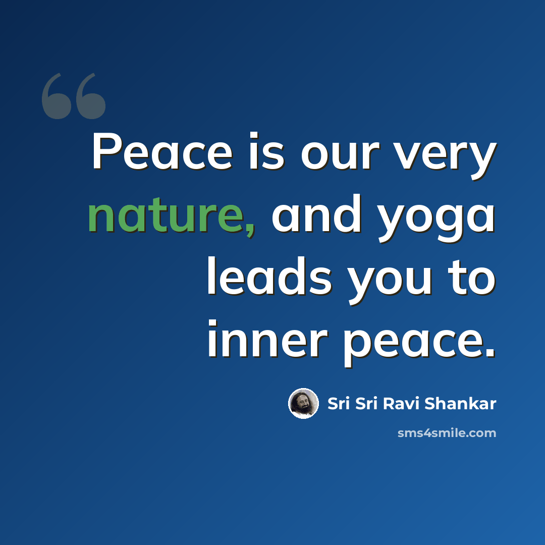 “Peace is our very nature, and yoga leads you to inner peace.” quote by Sri Sri Ravi Shankar