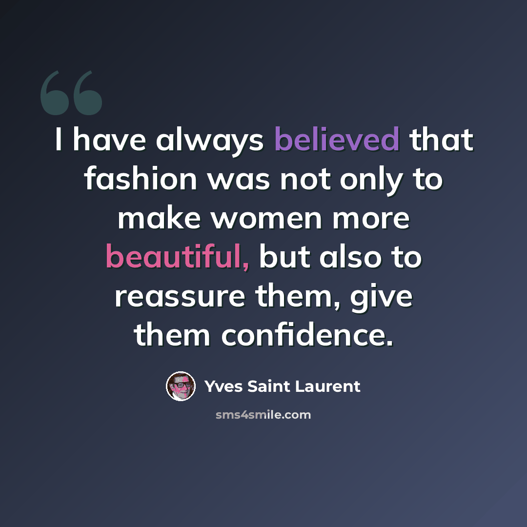 “I have always believed that fashion was not only to make women more beautiful, but also to reassure them, give them confidence.” quote by Yves Saint Laurent