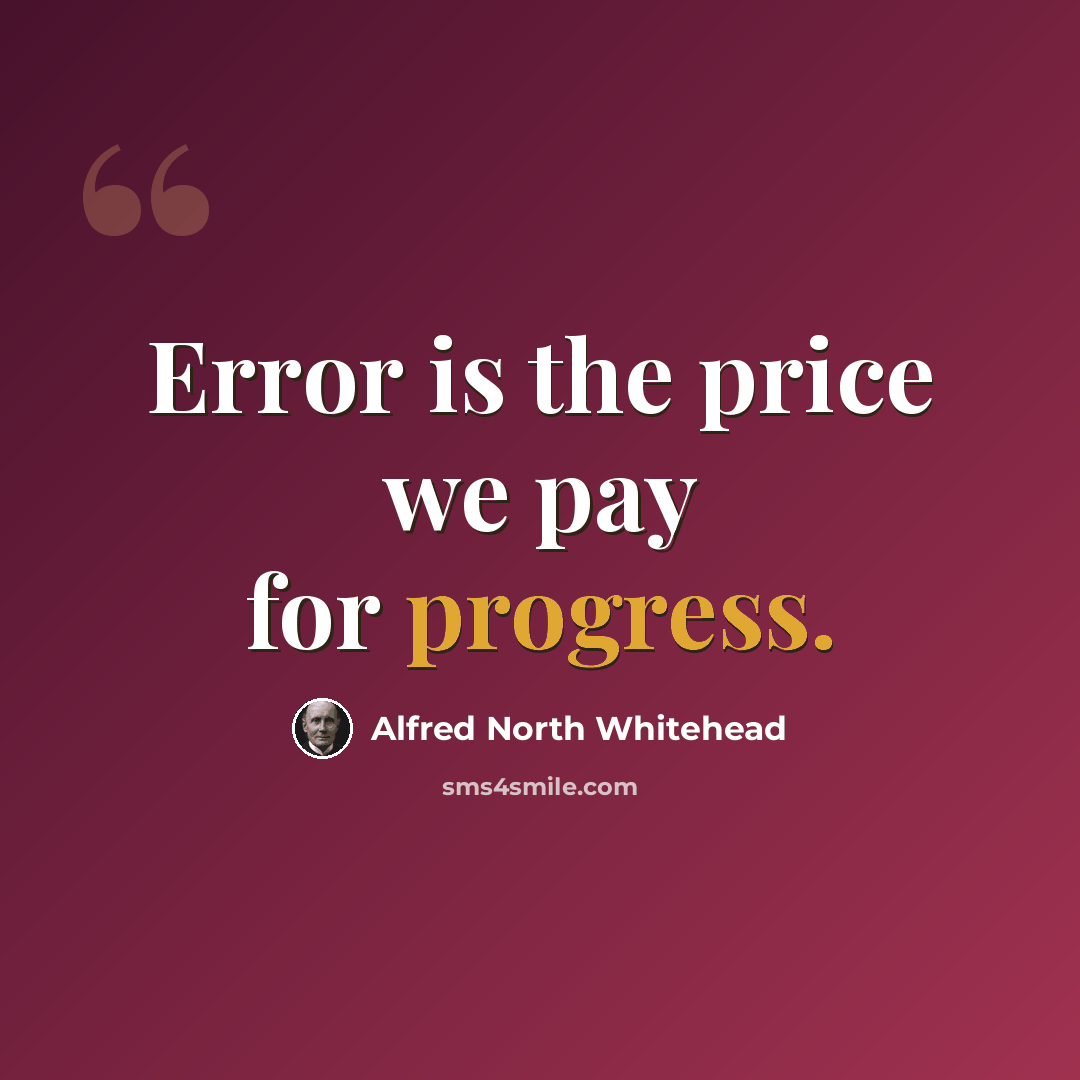 “Error is the price we pay for progress.” quote by Alfred North Whitehead