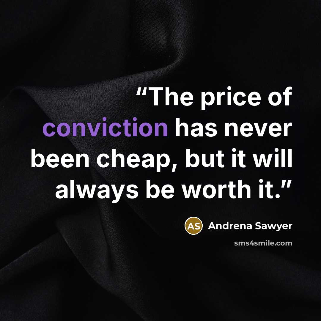 “The price of conviction has never been cheap, but it will always be worth it.” quote by Andrena Sawyer