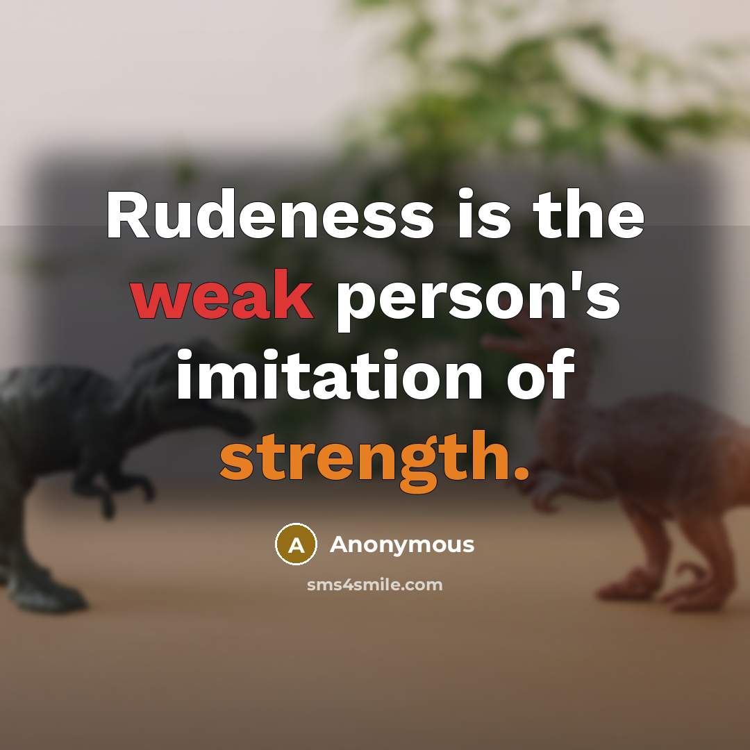 “Rudeness is the weak person's imitation of strength.” quote by Anonymous