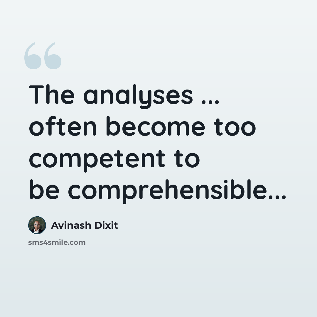“The analyses ... often become too competent to be comprehensible...” quote by Avinash Dixit
