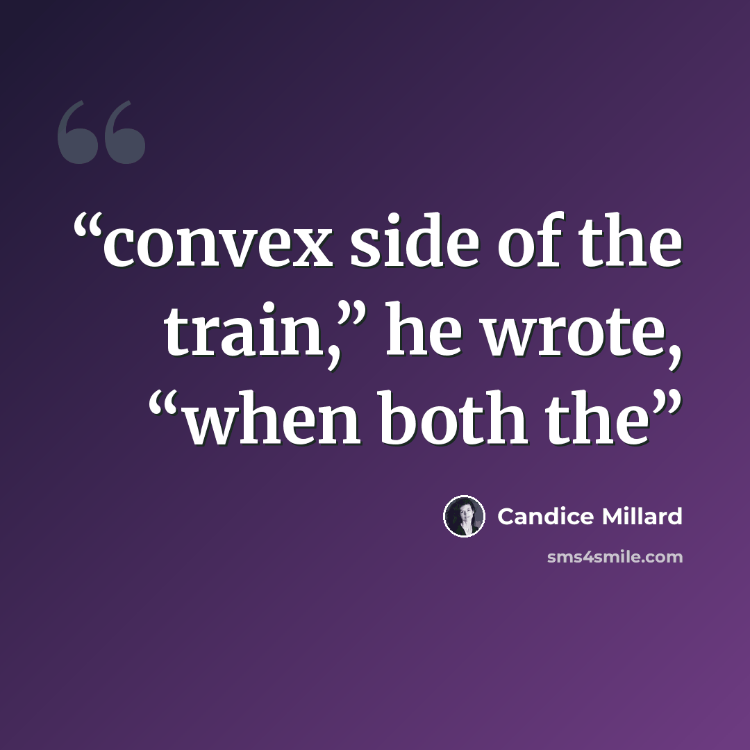 “convex side of the train,” he wrote, “when both the” quote by Candice Millard