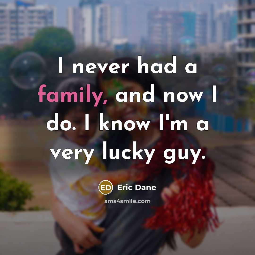 “I never had a family, and now I do. I know I'm a very lucky guy.” quote by Eric Dane