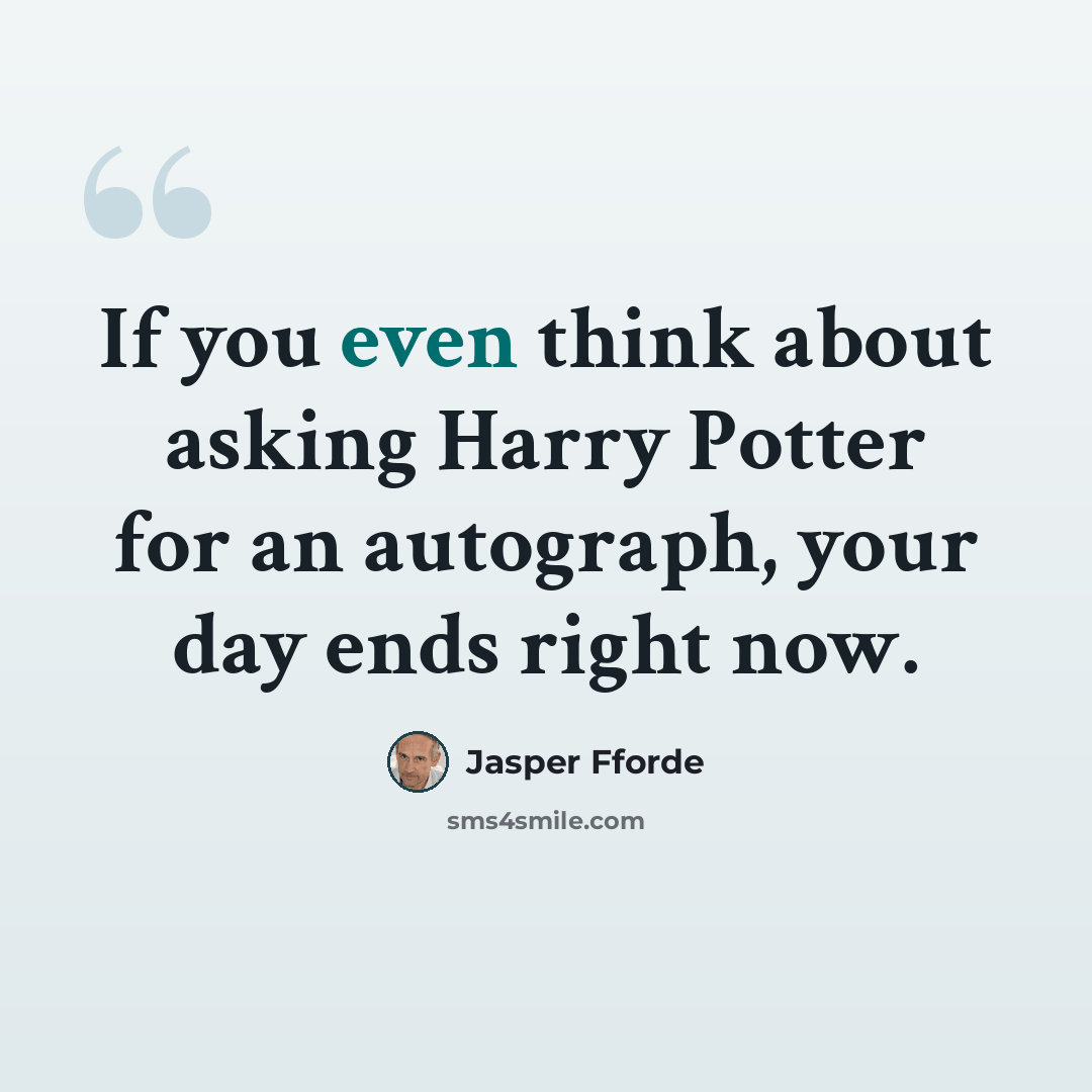 “If you even think about asking Harry Potter for an autograph, your day ends right now.” quote by Jasper Fforde