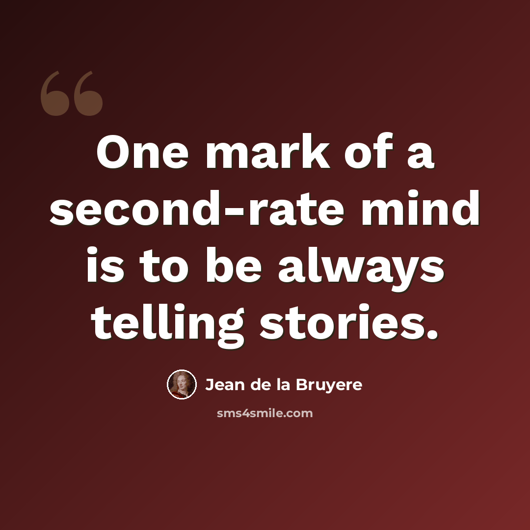 “One mark of a second-rate mind is to be always telling stories.” quote by Jean de la Bruyere