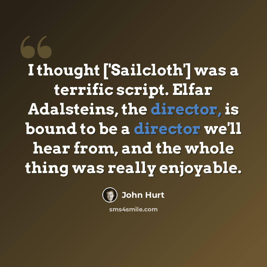 “I thought ['Sailcloth'] was a terrific script. Elfar Adalsteins, the director, is bound to be a director we'll hear from, and the whole thing was really enjoyable.” quote by John Hurt