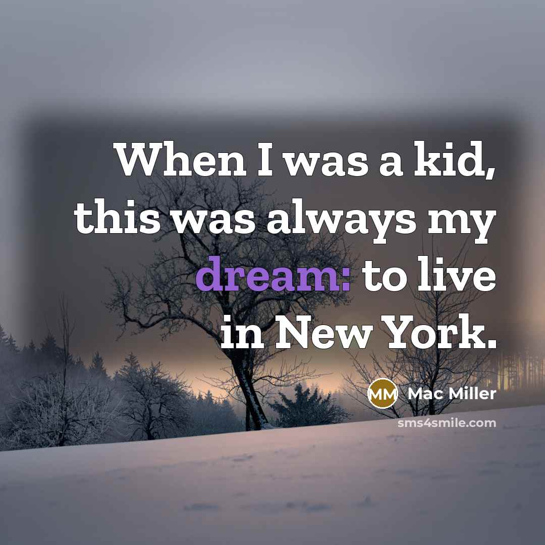 “When I was a kid, this was always my dream: to live in New York.” quote by Mac Miller